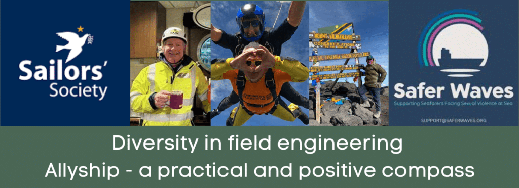 Text saying Diversity in field engineering – Allyship - a practical and positive compass. Images of Sailors' Society Logo, and Safer Waves charity logo, and three photos of Gordon Foot